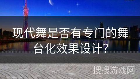 现代舞是否有专门的舞台化效果设计？
