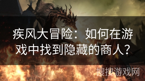 疾风大冒险：如何在游戏中找到隐藏的商人？