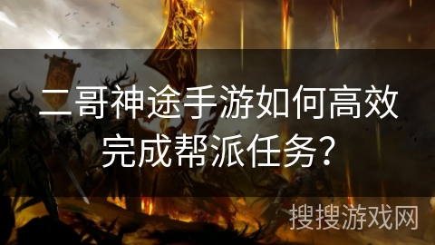 二哥神途手游如何高效完成帮派任务？