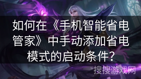 如何在《手机智能省电管家》中手动添加省电模式的启动条件？