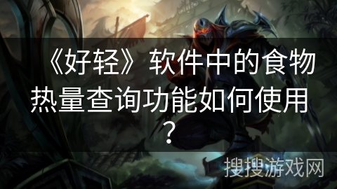 《好轻》软件中的食物热量查询功能如何使用？