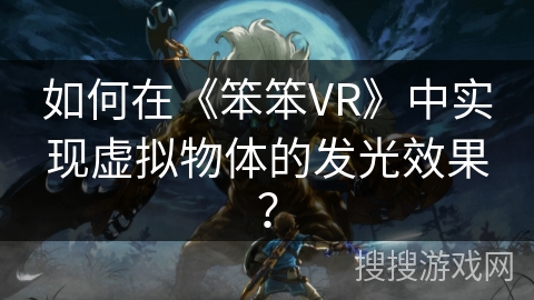 如何在《笨笨VR》中实现虚拟物体的发光效果？