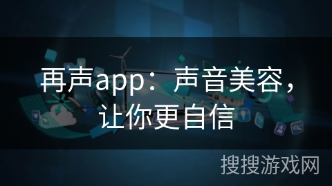 再声app：声音美容，让你更自信