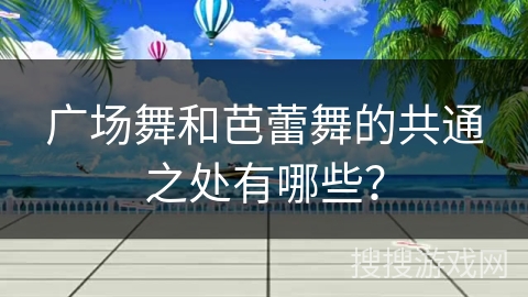 广场舞和芭蕾舞的共通之处有哪些？