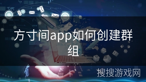 方寸间app如何创建群组