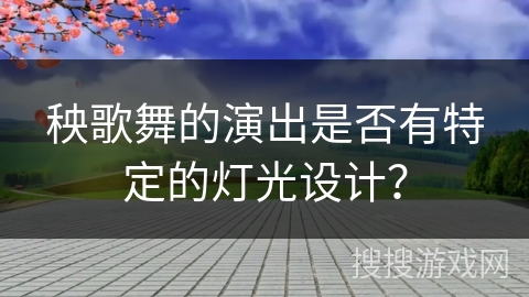 秧歌舞的演出是否有特定的灯光设计？