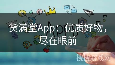 货满堂App：优质好物，尽在眼前