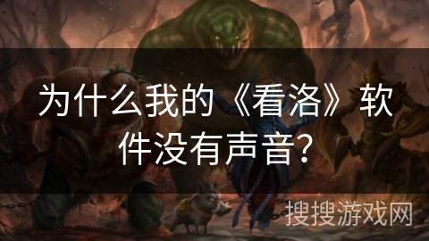 为什么我的《看洛》软件没有声音？