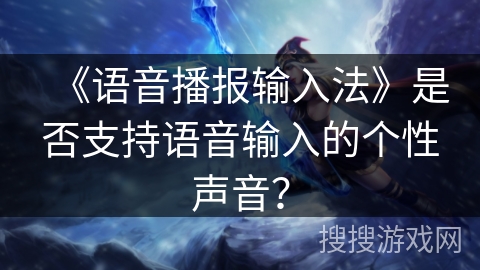 《语音播报输入法》是否支持语音输入的个性声音？