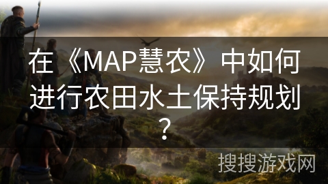 在《MAP慧农》中如何进行农田水土保持规划？