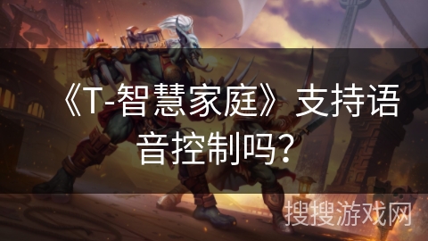 《T-智慧家庭》支持语音控制吗？