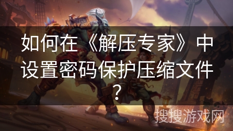 如何在《解压专家》中设置密码保护压缩文件？