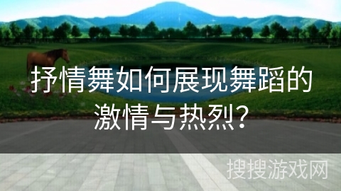 抒情舞如何展现舞蹈的激情与热烈？