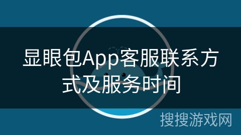 显眼包App客服联系方式及服务时间