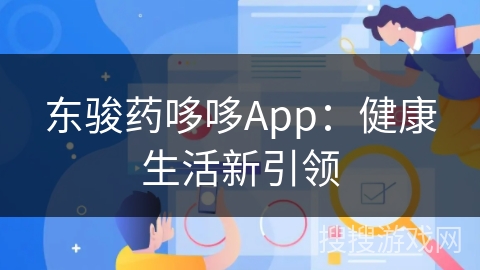 东骏药哆哆App：健康生活新引领