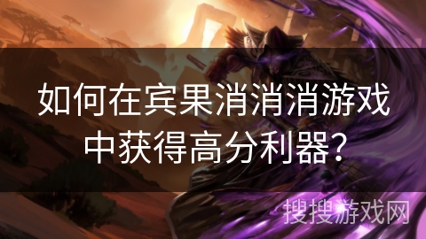 如何在宾果消消消游戏中获得高分利器？