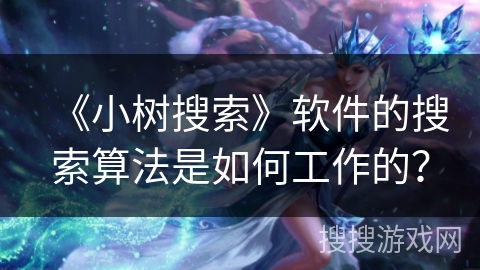 《小树搜索》软件的搜索算法是如何工作的？