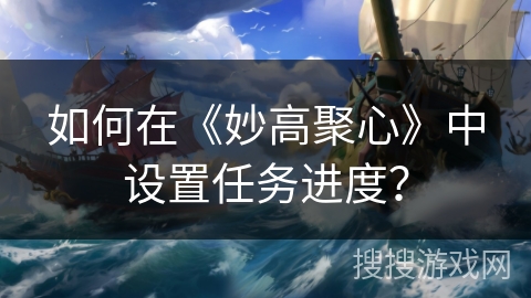 如何在《妙高聚心》中设置任务进度？