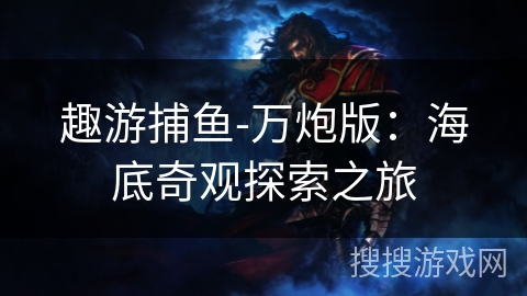 趣游捕鱼-万炮版：海底奇观探索之旅