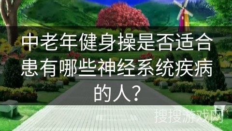 中老年健身操是否适合患有哪些神经系统疾病的人？