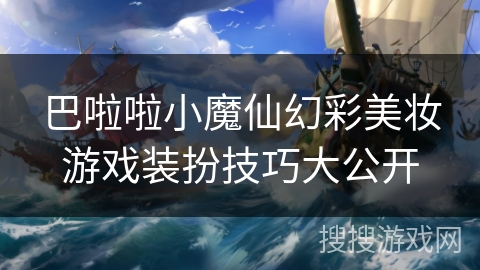 巴啦啦小魔仙幻彩美妆游戏装扮技巧大公开