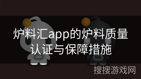 炉料汇app的炉料质量认证与保障措施