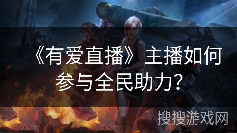 《有爱直播》主播如何参与全民助力？