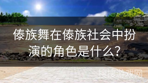 傣族舞在傣族社会中扮演的角色是什么？