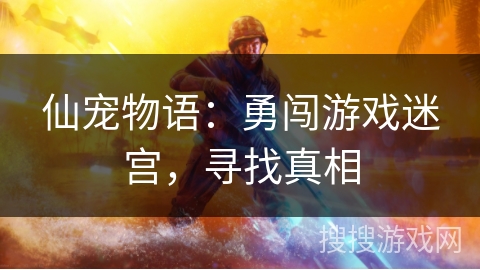 仙宠物语：勇闯游戏迷宫，寻找真相