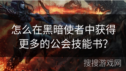 怎么在黑暗使者中获得更多的公会技能书？