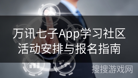 万讯七子App学习社区活动安排与报名指南
