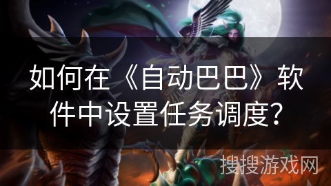 如何在《自动巴巴》软件中设置任务调度？