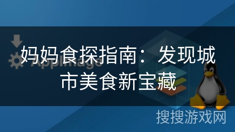 妈妈食探指南：发现城市美食新宝藏