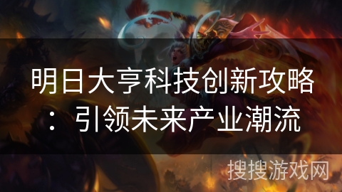 明日大亨科技创新攻略：引领未来产业潮流