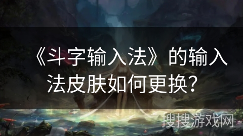 《斗字输入法》的输入法皮肤如何更换？