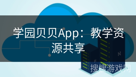 学园贝贝App：教学资源共享
