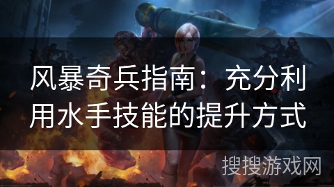 风暴奇兵指南：充分利用水手技能的提升方式