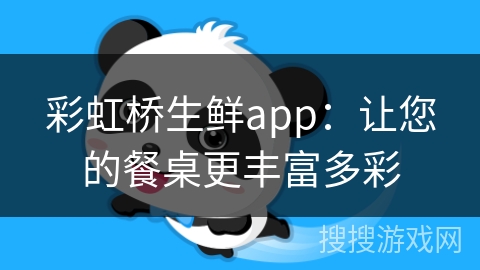 彩虹桥生鲜app：让您的餐桌更丰富多彩