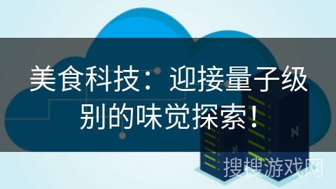 美食科技：迎接量子级别的味觉探索！