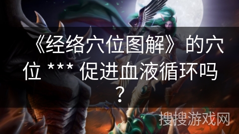 《经络穴位图解》的穴位 *** 促进血液循环吗？