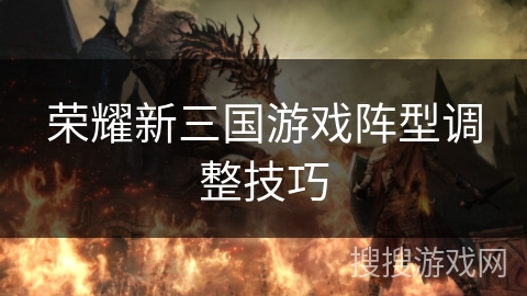 荣耀新三国游戏阵型调整技巧