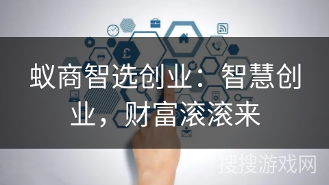 蚁商智选创业：智慧创业，财富滚滚来