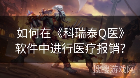 如何在《科瑞泰Q医》软件中进行医疗报销？