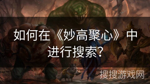 如何在《妙高聚心》中进行搜索？