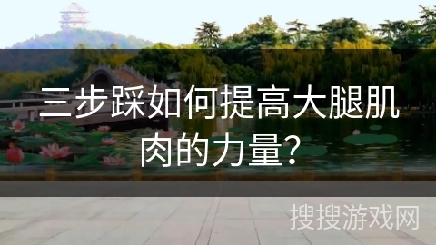 三步踩如何提高大腿肌肉的力量？