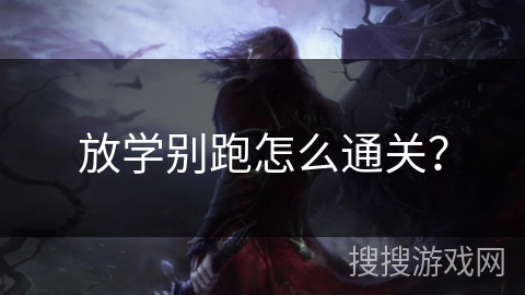 放学别跑怎么通关？