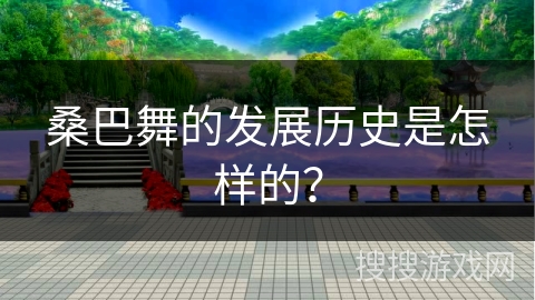 桑巴舞的发展历史是怎样的？