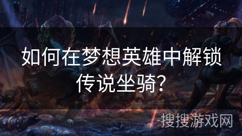 如何在梦想英雄中解锁传说坐骑？