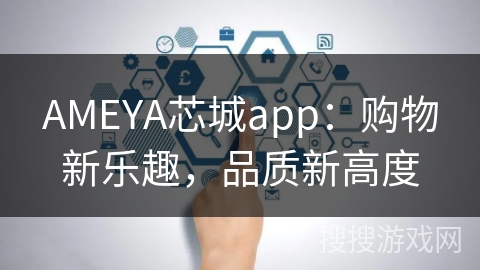 AMEYA芯城app：购物新乐趣，品质新高度