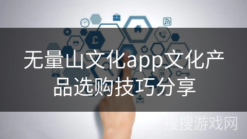 无量山文化app文化产品选购技巧分享